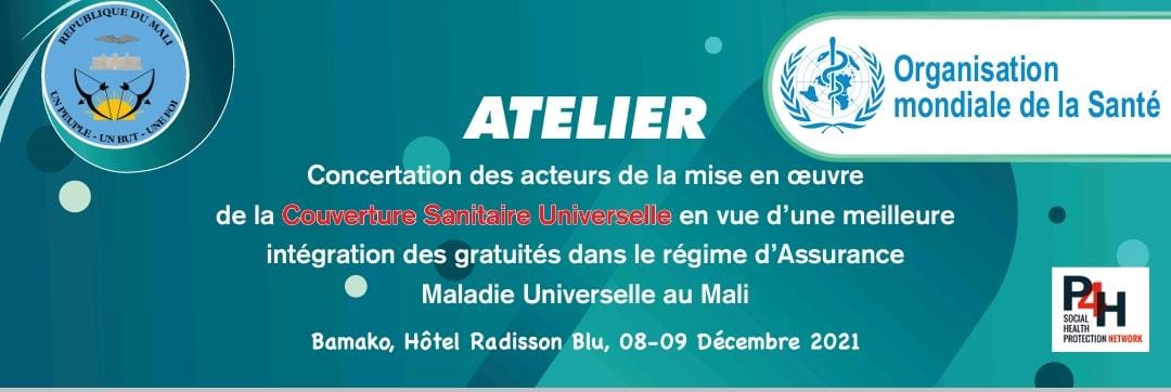 ATELIER DE CONCERTATION DES ACTEURS DE LA MISE EN ŒUVRE DE LA COUVERTURE SANITAIRE UNIVERSELLE EN VUE D’UNE MEILLEURE INTEGRATION DES GRATUITES DANS LE REGIME D’ASSURANCE MALADIE UNIVERSELLE AU MALI