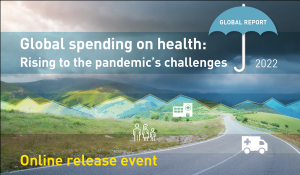 Global spending on health: rising to the pandemic’s challenges - Virtual launch of the 2022 Global Health Expenditure Report